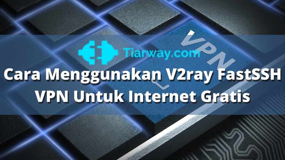 Cara Menggunakan V2ray FastSSH VPN Untuk Internet Gratis